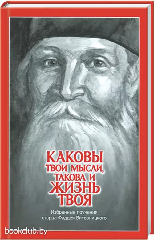 Каковы твои мысли, такова и жизнь твоя. Поучения старца Фаддея Витовницкого Каковы твои мысли, такова и жизнь твоя. Поучения старца Фаддея Витовницкого