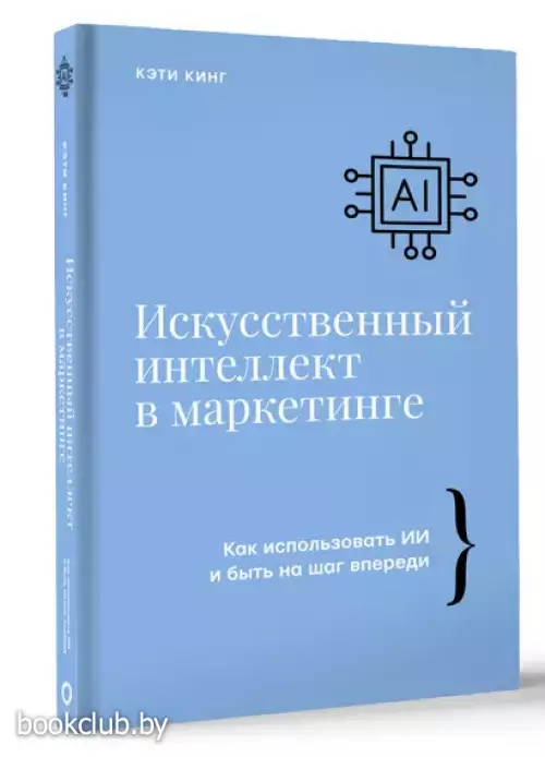 Искусственный интеллект в маркетинге. Как использовать ИИ и быть на шаг впереди