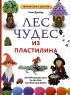 Лес чудес из пластилина. Лепим сказку шаг за шагом из простых форм