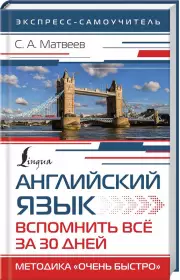 Английский язык. Вспомнить всё за 30 дней. Методика «Очень быстро», Сергей Матвеев
