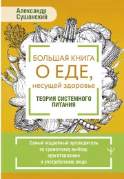 Большая книга о еде, несущей здоровье. Теория системного питания. Самый подробный путеводитель по грамотному выбору, приготовлению и употреблению пищи