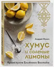 Хумус и соленые лимоны. Яркая кухня Ближнего Востока, Андрей Мокич