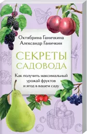 Секреты садовода. Как получить максимальный урожай фруктов и ягод в вашем саду, Александр Ганичкин, Октябрина Ганичкина