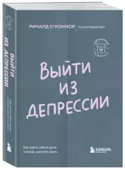 Выйти из депрессии. Как взять себя в руки и вновь захотеть жить, Ричард О'Коннор