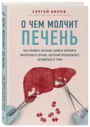 О чем молчит печень. Как уловить сигналы самого крупного внутреннего органа, который предпочитает оставаться в тени, Сергей Вялов