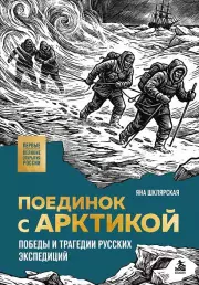 Поединок с Арктикой. Победы и трагедии русских экспедиций