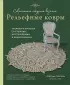 Современное ажурное вязание. Рельефные КОВРЫ. Техники и проекты со схемами, инструкциями и видеоуроками