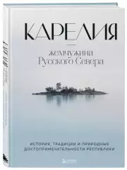 Карелия - жемчужина Русского Севера. История, традиции и природные достопримечательности республики, Наталья Якубова