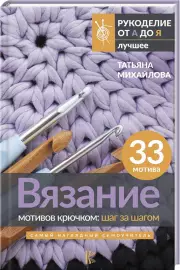 Вязание мотивов крючком: шаг за шагом. Самый наглядный самоучитель, Татьяна Михайлова