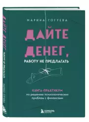 Дайте денег, работу не предлагать. Книга-практикум по решению психологических проблем с финансами, Марина Гогуева