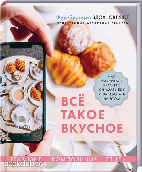 Все такое вкусное. Как научиться красиво снимать еду и заработать на этом