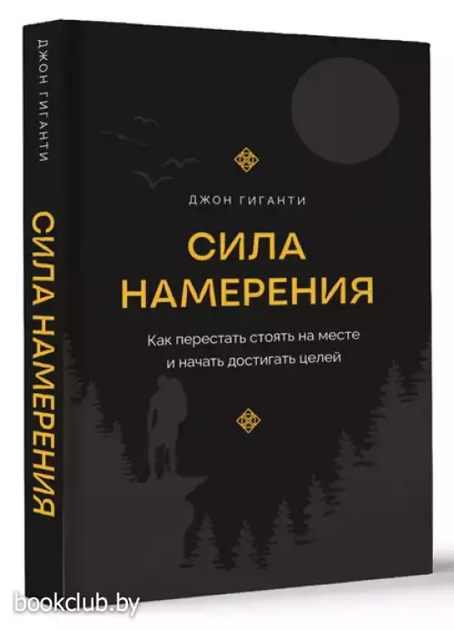 Сила намерения. Как перестать стоять на месте и начать достигать целей