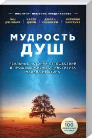 Мудрость душ. Реальные истории путешествий в прошлые жизни от Института Майкла Ньютона, Энн Кларк, Карен Джой, Джоан Селински, Мэрилин Харгривз