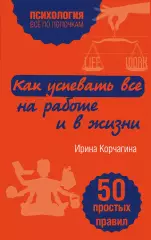 Как успевать все на работе и в жизни. 50 простых правил, Ирина Корчагина Как успевать все на работе и в жизни. 50 простых правил, Ирина Корчагина