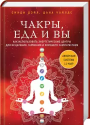 Чакры, еда и вы. Как использовать энергетические центры для исцеления, гармонии и хорошего самочувствия, Синди Дэйл
