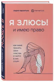 Я ЗЛЮСЬ! И имею право. Как маме принять свои чувства и найти в них опору, Лидия Пархитько