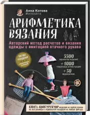 Арифметика вязания. Авторский метод расчетов и вязания одежды с имитацией втачного рукава, Анна Котова