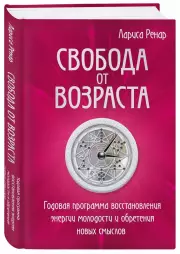 Свобода от возраста. Годовая программа восстановления энергии молодости и обретения новых смыслов, Лариса Ренар