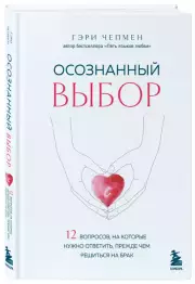 Осознанный выбор. 12 вопросов, на которые нужно ответить, прежде чем решиться на брак, Гэри Чепмен