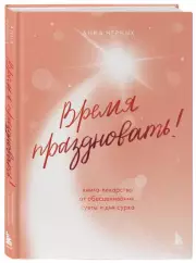 Время праздновать! Книга-лекарство от обесценивания, суеты и
