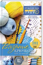 Вязание крючком: шаг за шагом, Татьяна Михайлова
