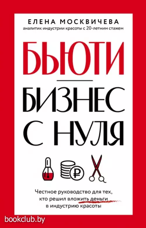 Бьюти-бизнес с нуля. Честное руководство для тех, кто решил вложить деньги в индустрию красоты