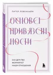 Основа привязанности. Как детство формирует наши отношения, Питер Ловенхайм
