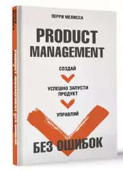 Product Management без ошибок. Создай, успешно запусти продукт, управляй