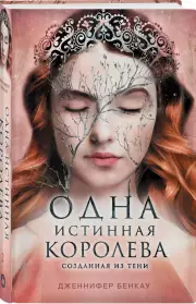 Одна истинная королева. Книга 2. Созданная из тени, Дженнифер Бенкау