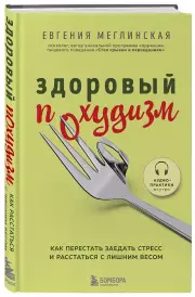 Здоровый похудизм. Как перестать заедать стресс и расстаться с лишним весом, Евгения Меглинская