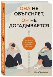 Она не объясняет, он не догадывается. Японское искусство диалога без ссор (240с.), Иота Тацунари