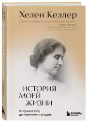 История моей жизни: открывая мир движениями пальцев, Хелен Келлер