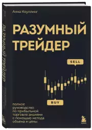 Разумный трейдер: полное руководство по прибыльной торговле акциями с помощью метода объема и цены, Анна Коуллинг
