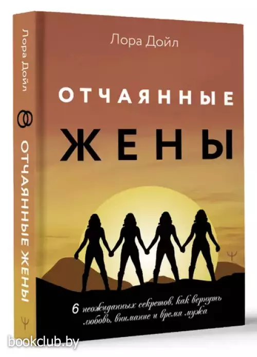 Отчаянные жены. 6 неожиданных секретов, как вернуть любовь, внимание и время мужа