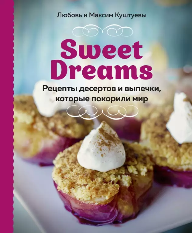 Sweet Dreams. Рецепты десертов и выпечки, которые покорили мир Sweet Dreams. Рецепты десертов и выпечки, которые покорили мир