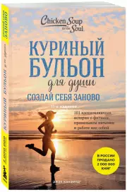 Куриный бульон для души. Создай себя заново. 101 вдохновляющая история о фитнесе, правильном питании и работе над собой (новое оформление), Марк Хансен, Эми Ньюмарк, Джек Кэнфилд
