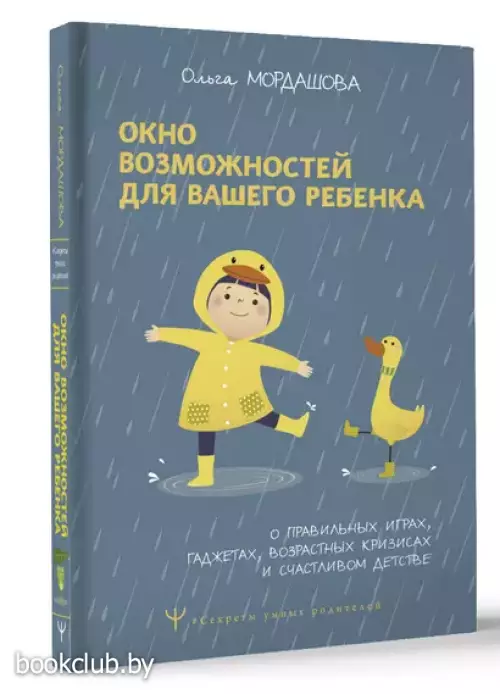 Окно возможностей для вашего ребенка. О правильных играх, гаджетах, возрастных кризисах и счастливом детстве