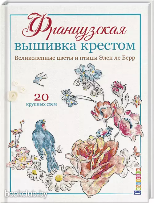 Французская вышивка крестом. Великолепные цветы и птицы Элен ле Берр