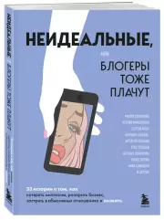 Неидеальные, или Блогеры тоже плачут. 33 истории о том, как потерять миллионы, разорить бизнес, застрять в абьюзивных отношениях и выжить, Мария Синюкова, Ксения Михалкина, Сергей Мозг