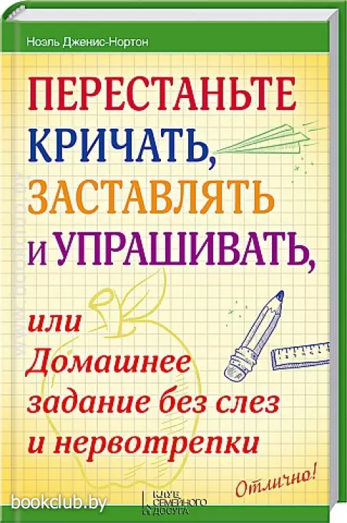 Перестаньте кричать, заставлять и упрашивать, или Домашнее задание без слез и нервотрепки