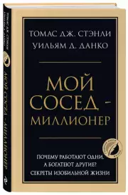 Мой сосед - миллионер. Почему работают одни, а богатеют другие? Секреты изобильной жизни, Уильям Данко, Томас Стэнли