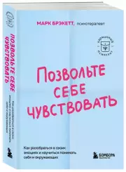 Позвольте себе чувствовать. Как разобраться в своих эмоциях и научиться понимать себя и окружающих, Марк Брэкетт