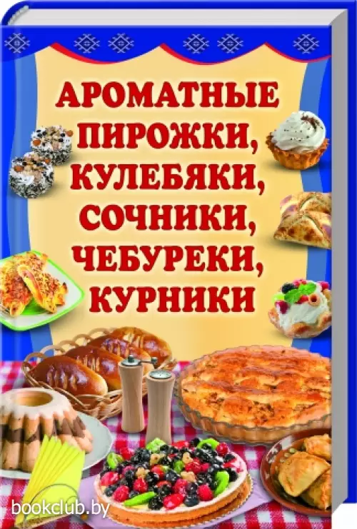 Ароматные пирожки, кулебяки, сочники, чебуреки, курники