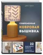 Современная ковровая вышивка. 22 позитивных проекта в пошаговых мастер-классах, Дуйгу Тургут