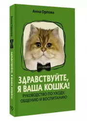 Здравствуйте, я ваша кошка! Руководство по уходу, общению и воспитанию