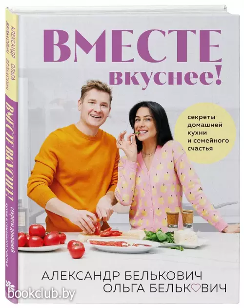 Вместе вкуснее! Секреты домашней кухни и семейного счастья