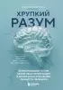 Хрупкий разум. Нейропсихолог о том, какие сбои происходят в мозге и как это меняет личность человека