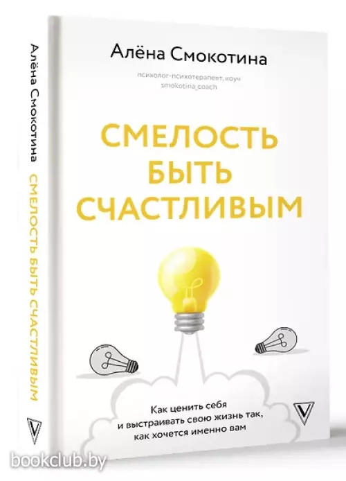 Смелость быть счастливым. Как ценить себя и выстраивать свою жизнь так, как хочется именно вам