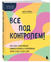 Все под контролем! Как быть усидчивым, внимательным и спокойным, даже если у тебя СДВГ, Лоуренс Шапиро
