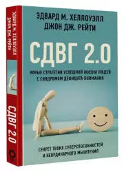 СДВГ 2.0. Новые стратегии успешной жизни людей с синдромом дефицита внимания, Эдвард Хелоуэлл, Джон Рейти